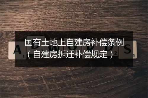 国有土地上自建房补偿条例（自建房拆迁补偿规定）