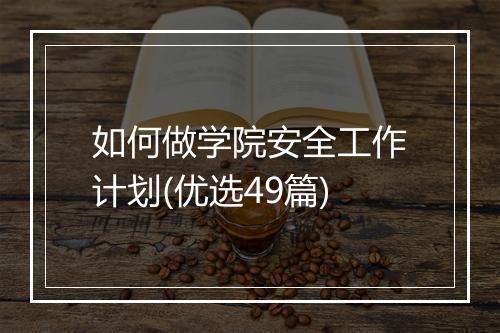 如何做学院安全工作计划(优选49篇)