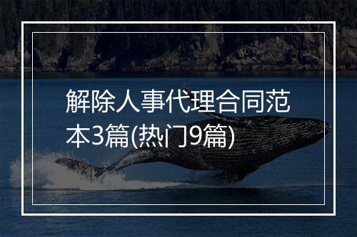 解除人事代理合同范本3篇(热门9篇)