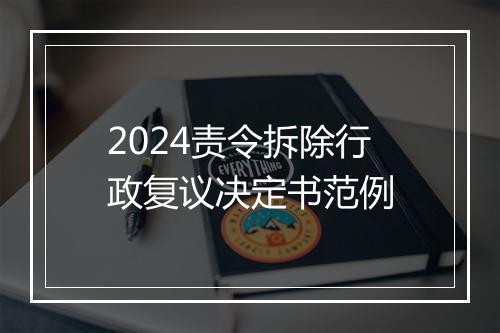 2024责令拆除行政复议决定书范例