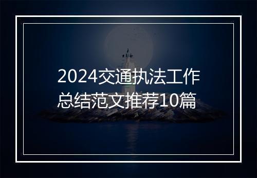 2024交通执法工作总结范文推荐10篇