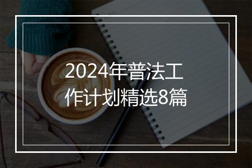 2024年普法工作计划精选8篇