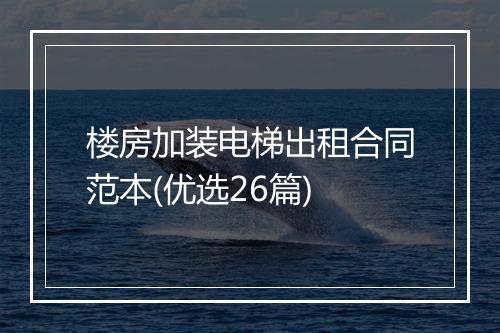 楼房加装电梯出租合同范本(优选26篇)