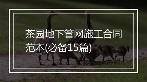 茶园地下管网施工合同范本(必备15篇)