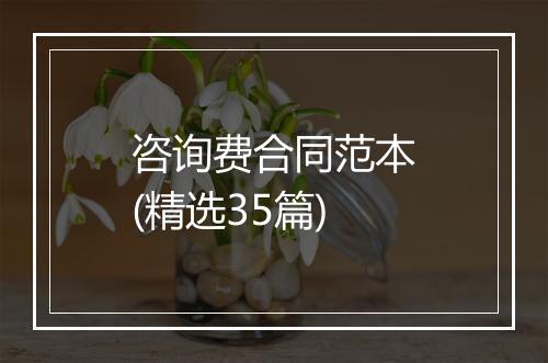 咨询费合同范本(精选35篇)