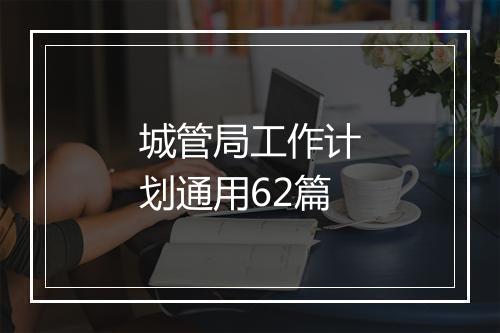 城管局工作计划通用62篇