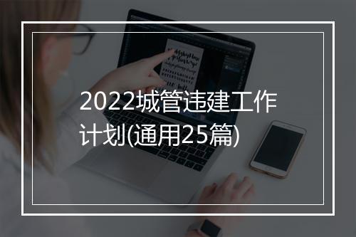 2022城管违建工作计划(通用25篇)
