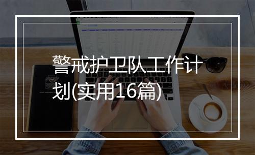 警戒护卫队工作计划(实用16篇)