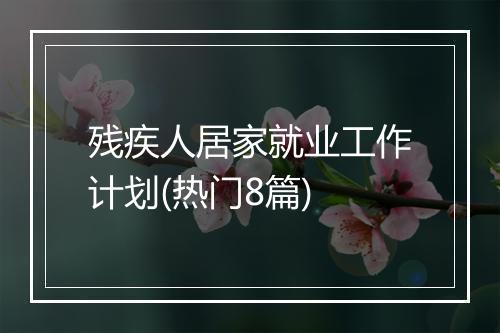 残疾人居家就业工作计划(热门8篇)