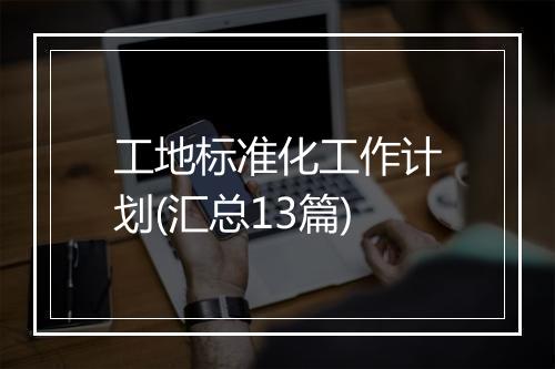 工地标准化工作计划(汇总13篇)