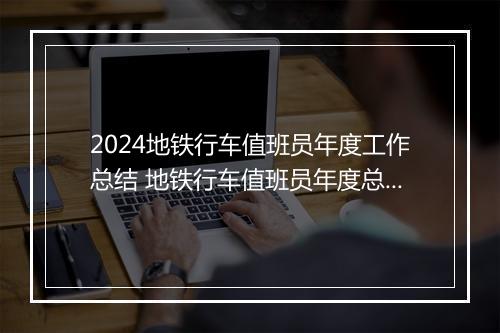 2024地铁行车值班员年度工作总结 地铁行车值班员年度总结范文甄选9篇
