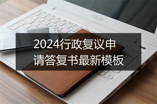 2024行政复议申请答复书最新模板