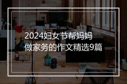 2024妇女节帮妈妈做家务的作文精选9篇