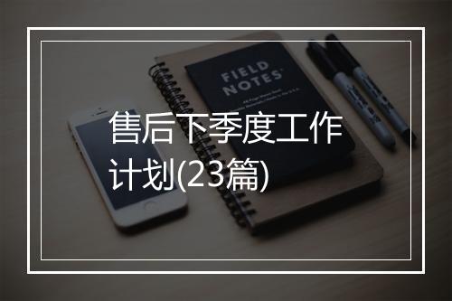 售后下季度工作计划(23篇)