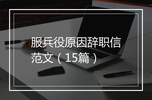 服兵役原因辞职信范文（15篇）