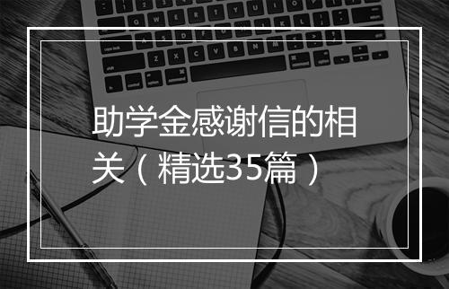 助学金感谢信的相关（精选35篇）