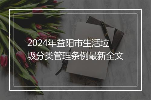 2024年益阳市生活垃圾分类管理条例最新全文