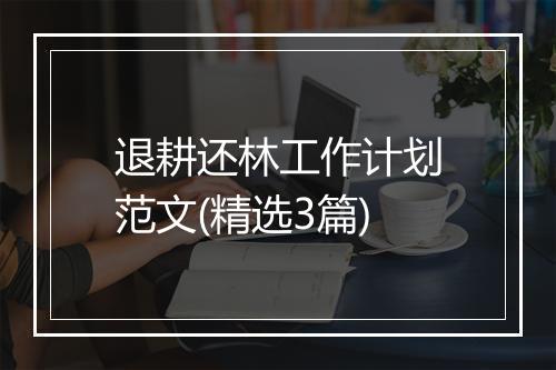 退耕还林工作计划范文(精选3篇)