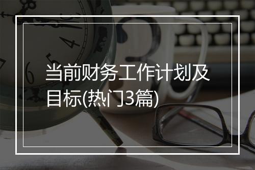 当前财务工作计划及目标(热门3篇)
