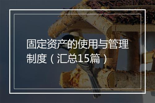 固定资产的使用与管理制度（汇总15篇）
