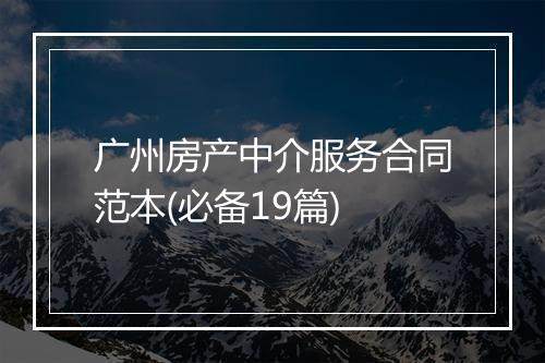 广州房产中介服务合同范本(必备19篇)