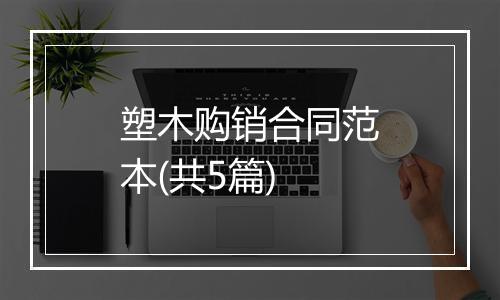 塑木购销合同范本(共5篇)