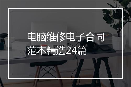 电脑维修电子合同范本精选24篇