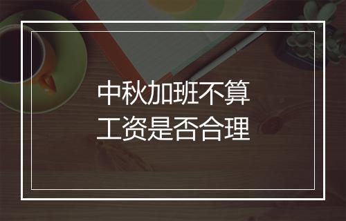 中秋加班不算工资是否合理