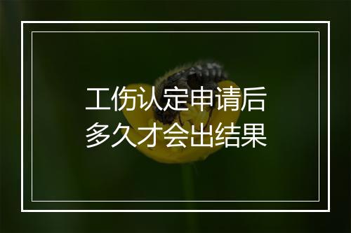 工伤认定申请后多久才会出结果