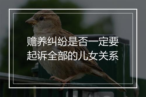 赡养纠纷是否一定要起诉全部的儿女关系