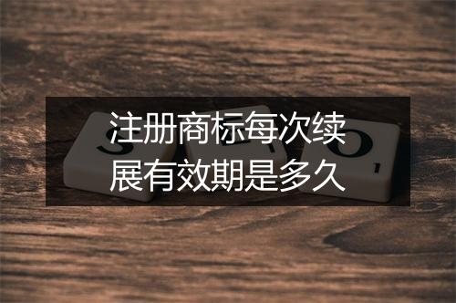 注册商标每次续展有效期是多久