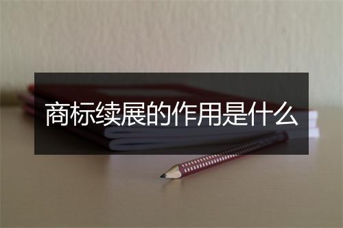 商标续展的作用是什么