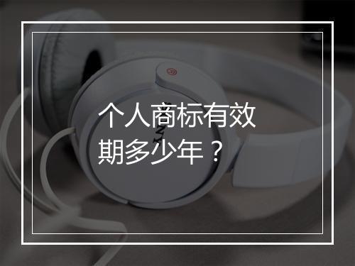 个人商标有效期多少年？