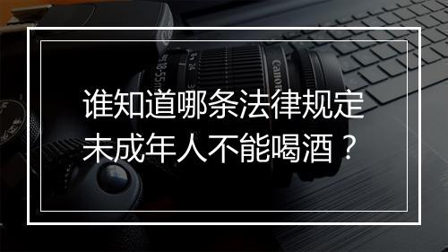 谁知道哪条法律规定未成年人不能喝酒？