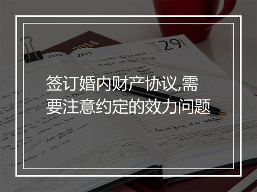 签订婚内财产协议,需要注意约定的效力问题