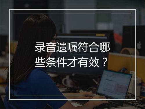 录音遗嘱符合哪些条件才有效？