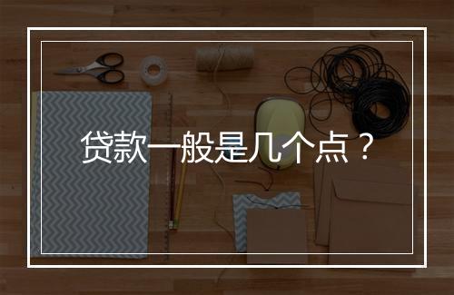 贷款一般是几个点？