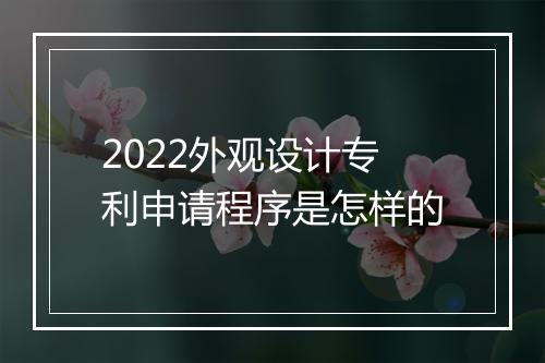 2022外观设计专利申请程序是怎样的