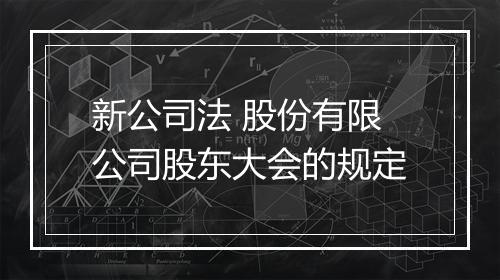新公司法 股份有限公司股东大会的规定