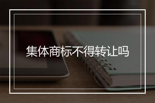 集体商标不得转让吗