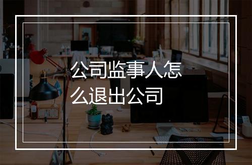 公司监事人怎么退出公司