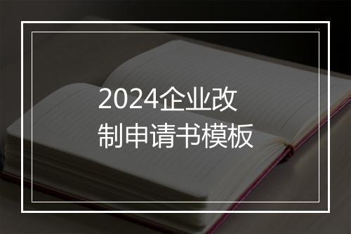 2024企业改制申请书模板