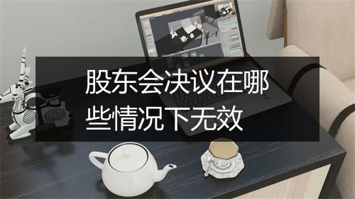 股东会决议在哪些情况下无效