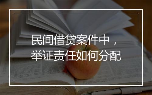 民间借贷案件中，举证责任如何分配
