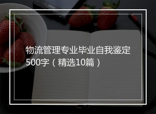 物流管理专业毕业自我鉴定500字（精选10篇）