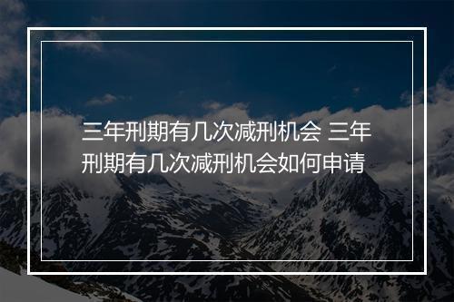三年刑期有几次减刑机会 三年刑期有几次减刑机会如何申请