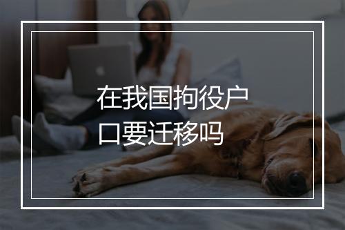 在我国拘役户口要迁移吗