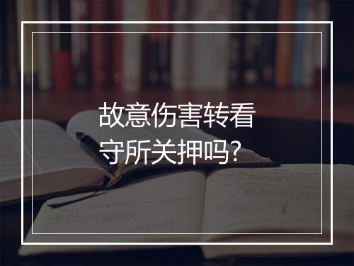 故意伤害转看守所关押吗?