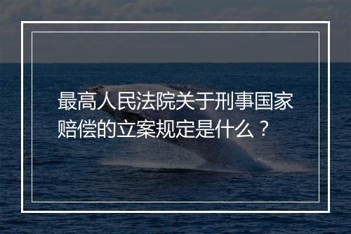 最高人民法院关于刑事国家赔偿的立案规定是什么？