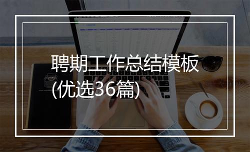 聘期工作总结模板(优选36篇)